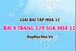 Giải bài 8 trang 129 SGK Hoá 12: Tính chất hóa học của Nhôm Al và hợp chất của nhôm